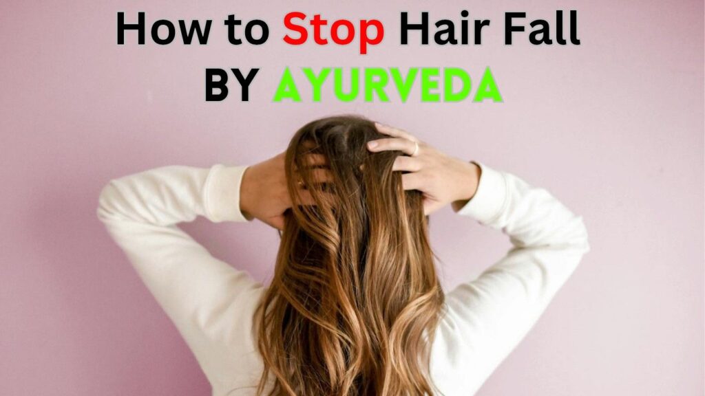 How to Stop Hair Fall by Ayurveda: Proven Remedies for Natural Regrowth